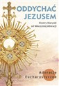 Oddychać Jezusem Adoracje eucharystyczne - Małgorzata Sękalska (red.)