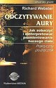 Odczytywanie aury  Jak zobaczyć i zinterpretować promieniowanie ciała - Richard Webster