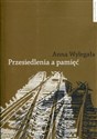 Przesiedlenia a pamięć Studium (nie)pamięci społecznej na przykładzie ukraińskiej Galicji i polskich "ziem odzyskanych" - Anna Wylegała