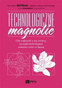 Technologiczne magnolie Gdy większość z nas uwierzy, że dzięki technologiom zmienimy świat na lepsze - Księgarnia Niemcy (DE)