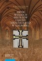 Dwór wielkich mistrzów zakonu krzyżackiego w Malborku Siedziba i świeckie otoczenie średniowiecznego władcy zakonnego