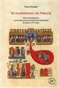 W oczekiwaniu na Paruzję Myśl eschatologiczna w prawosławnym piśmiennictwie słowiańskim do połowy XVI wieku