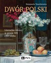 Dwór polski. Literackie obrazy w prozie XIX i XX wieku - Emanuela Tatarkiewicz