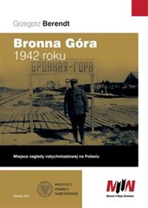 Bronna Góra 1942 roku Miejsce zagłady natychmiastowej na Polesiu - Księgarnia UK