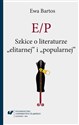 E/P. Szkice o literaturze elitarnej i popularnej  - Ewa Bartos