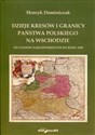 Dzieje kresów i granicy państwa polskiego na wschodzie Od czasów najdawniejszych do roku 1945 - Henryk Dominiczak