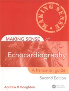 Making Sense of Echocardiography A Hands-on Guide, Second Edition, 2nd Edition