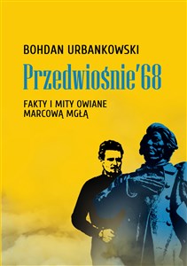 Przedwiośnie ’68 Fakty i mity owiane marcową mgłą