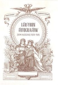 Leksykon fotografów ziemi kłodzkiej 1839˗1945