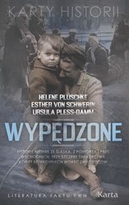 Wypędzone Historie Niemek ze Śląska, z Pomorza i Prus Wschodnich. Trzy szczere świadectwa kobiet bezbronnych wobec zwycięzców