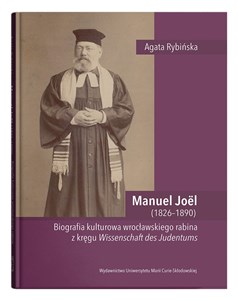 Manuel Joel (1826-1890). Biografia kulturowa wrocławskiego rabina z kręgu Wissenschaft des Judentums