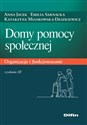 Domy pomocy społecznej Organizacja i funkcjonowanie - Anna Jacek, Emilia Sarnacka, Katarzyna Miaskowska-Daszkiewicz