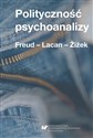 Polityczność psychoanalizy. Freud - Lacan - Zizek  - red. Krzysztof Kłosiński, Dawid Matuszek