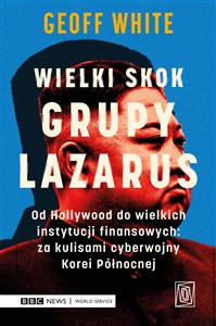 Wielki skok Grupy Lazarus Od Hollywood do wielkich instytucji finansowych: za kulisami cyberwojny Korei Północnej - Księgarnia UK