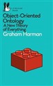 Object-Oriented Ontology : A New Theory of Everything - Graham Harman