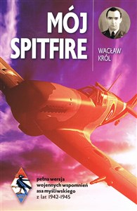 Mój Spitfire pełna wersja wojennych wspomnień asa myśliwskiego z lat 1942-1945