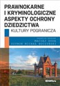 Prawnokarne i kryminologiczne aspekty ochrony dziedzictwa kultury pogranicza - Maciej Duda, Szymon Michał redakcja naukowa Buczyński