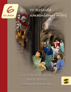 W Kościele umacniamy wiarę 6 Ćwiczenia do religii Szkoła podstawowa - Księgarnia UK