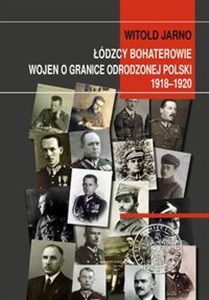 Łódzcy bohaterowie wojen o granice odrodzonej Polski 1918-1920