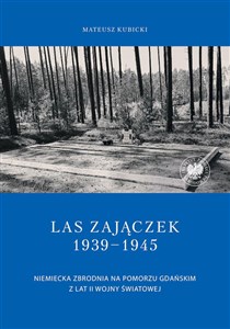 Las Zajączek 1939-1945 Niemiecka zbrodnia na Pomorzu Gdańskim z lat II wojny światowej