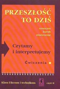 Przeszłość to dziś Czytamy i interpretujemy 1 Zeszyt ćwiczeń Część 2 Liceum technikum