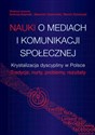 Nauki o mediach i komunikacji społecznej Krystalizacja dyscypliny w Polsce. Tradycje, nurty, problemy, rezultaty