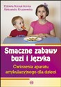 Smaczne zabawy buzi i języka Ćwiczenia aparatu artykulacyjnego dla dzieci - Elżbieta Borsuk-Sorota, Aleksandra Kruszewska