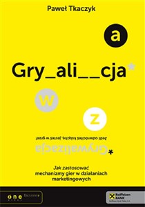 GRYWALIZACJA. Jak zastosować mechanizmy gier w działaniach marketingowych