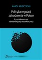 Polityka regulacji zatrudnienia w Polsce Kryzys ekonomiczny a destandaryzacja stosunków pracy - Karol Muszyński
