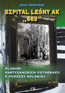 Szpital leśny AK 665 Śladami partyzanckich fotografii z Puszczy Solskiej