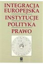 Integracja Europejska Instytucje Polityka Prawo Księga pamiątkowa dla uczczenia 65-lecia Profesora Stanisława Parzymiesa