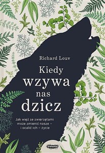 Kiedy wzywa nas dzicz Jak więź ze zwierzętami może zmienić nasze i ocalić ich życie - Księgarnia UK