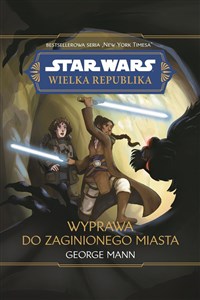 Star Wars Wielka Republika. Wyprawa do zaginionego miasta