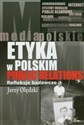 Etyka w polskim public relations Refleksje badawcze - Jerzy Olędzki