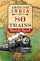 Around India in 80 Trains: One of the Independent's Top 10 Books about India - Monisha Rajesh