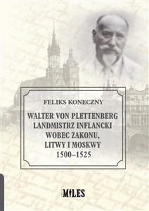 Walter von Plettenberg Landmistrz Inflancki wobec Zakonu, Litwy i Moskwy 1500-1525
