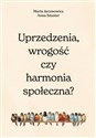 Uprzedzenia, wrogość czy harmonia społeczna? - Maria Jarymowicz, Hanna Szuster