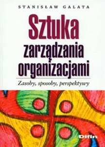 Sztuka zarządzania organizacjami Zasoby, sposoby, perspektywy - Księgarnia UK