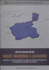 Między wschodem a zachodem Rodzina i gospodarstwo domowe żydów suwalskich w pierwszej połowie XIX wieku