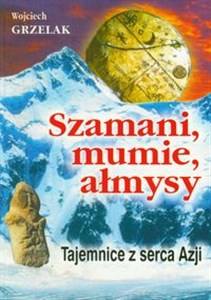 Szamani, mumie, ałmysy Tajemnice z serca Azji