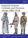 Imperial German Colonial and Overseas Troops 1885-1918 - Alejandro de Quesada, Chris Dale