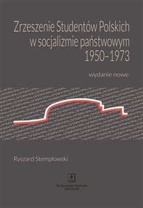 Zrzeszenie Studentów Polskich w socjalizmie państwowym 1950-1973 Wydanie nowe - Księgarnia UK