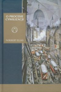 O procesie cywilizacji Analizy socjo- i psychogenetyczne