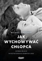 Jak wychowywać chłopca Potęga relacji w kształtowaniu dobrych ludzi - Michael C. Reichert