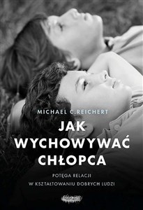 Jak wychowywać chłopca Potęga relacji w kształtowaniu dobrych ludzi