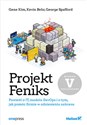 Projekt Feniks. Powieść o IT, modelu DevOps i o tym, jak pomóc firmie w odniesieniu sukcesu. - Gene Kim, Kevin Behr, George Spafford