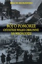 Bój o Pomorze Ostatnie walki obronne na wschodzie - Erich Murawski