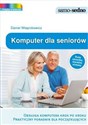 Komputer i internet dla seniorów Kompleksowo opracowane porady i wskazówki dla dojrzałych internautów