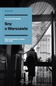 Sny o Warszawie Wizje przebudowy miasta 1945-1952 - Krzysztof Mordyński