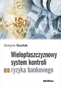 Wielopłaszczyznowy system kontroli ryzyka bankowego - Księgarnia UK